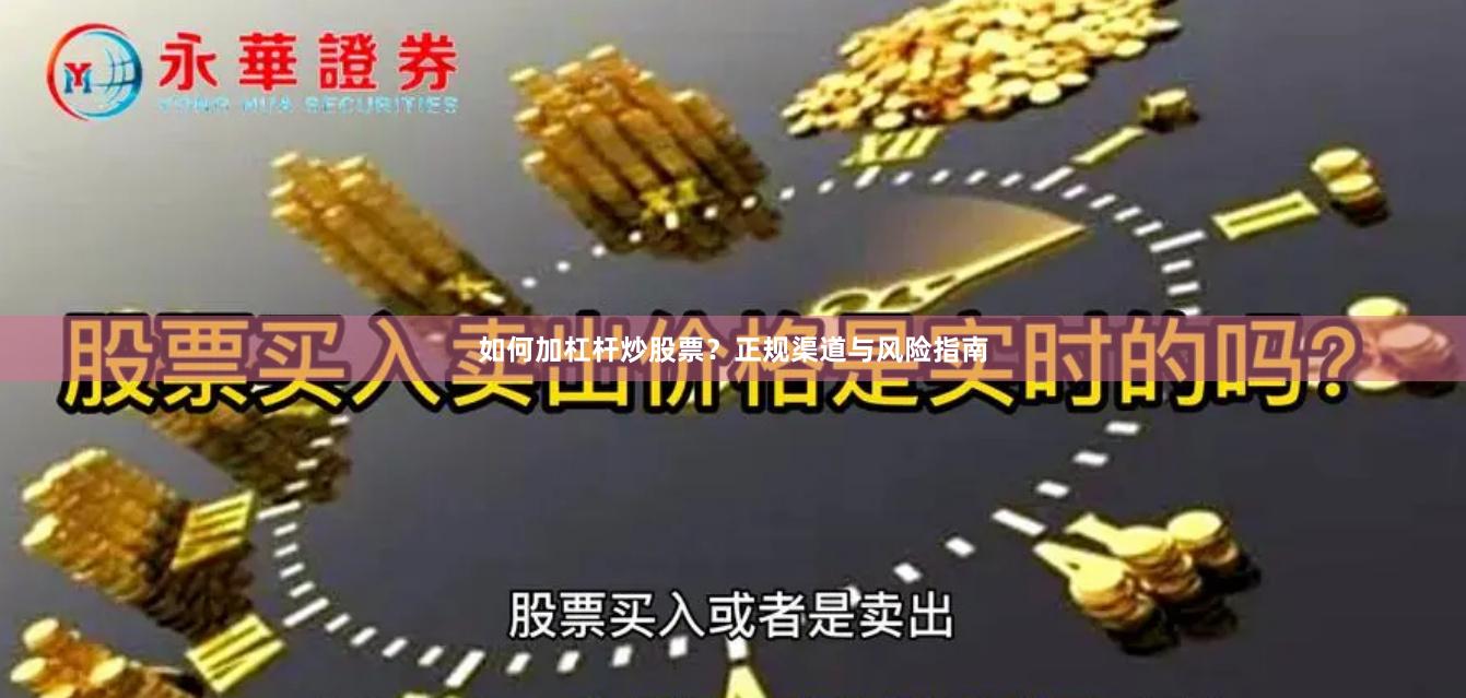如何加杠杆炒股票？正规渠道与风险指南