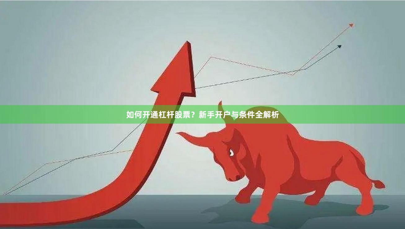 如何开通杠杆股票？新手开户与条件全解析