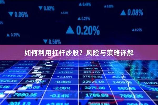 如何利用杠杆炒股？风险与策略详解