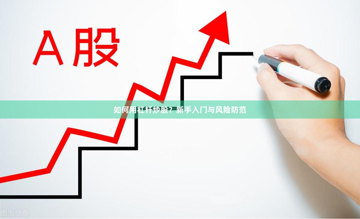 如何用杠杆炒股？新手入门与风险防范