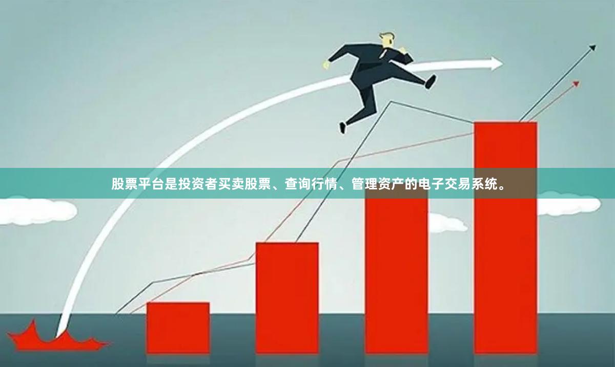 股票平台是投资者买卖股票、查询行情、管理资产的电子交易系统。