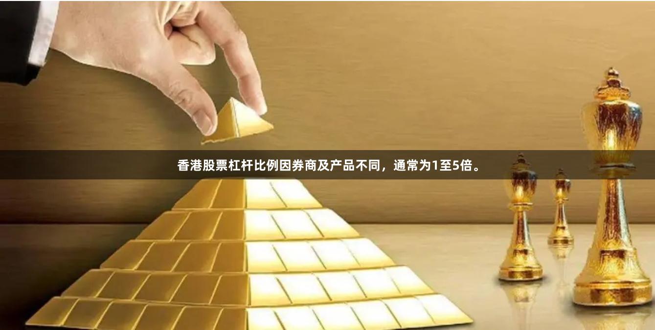 香港股票杠杆比例因券商及产品不同，通常为1至5倍。