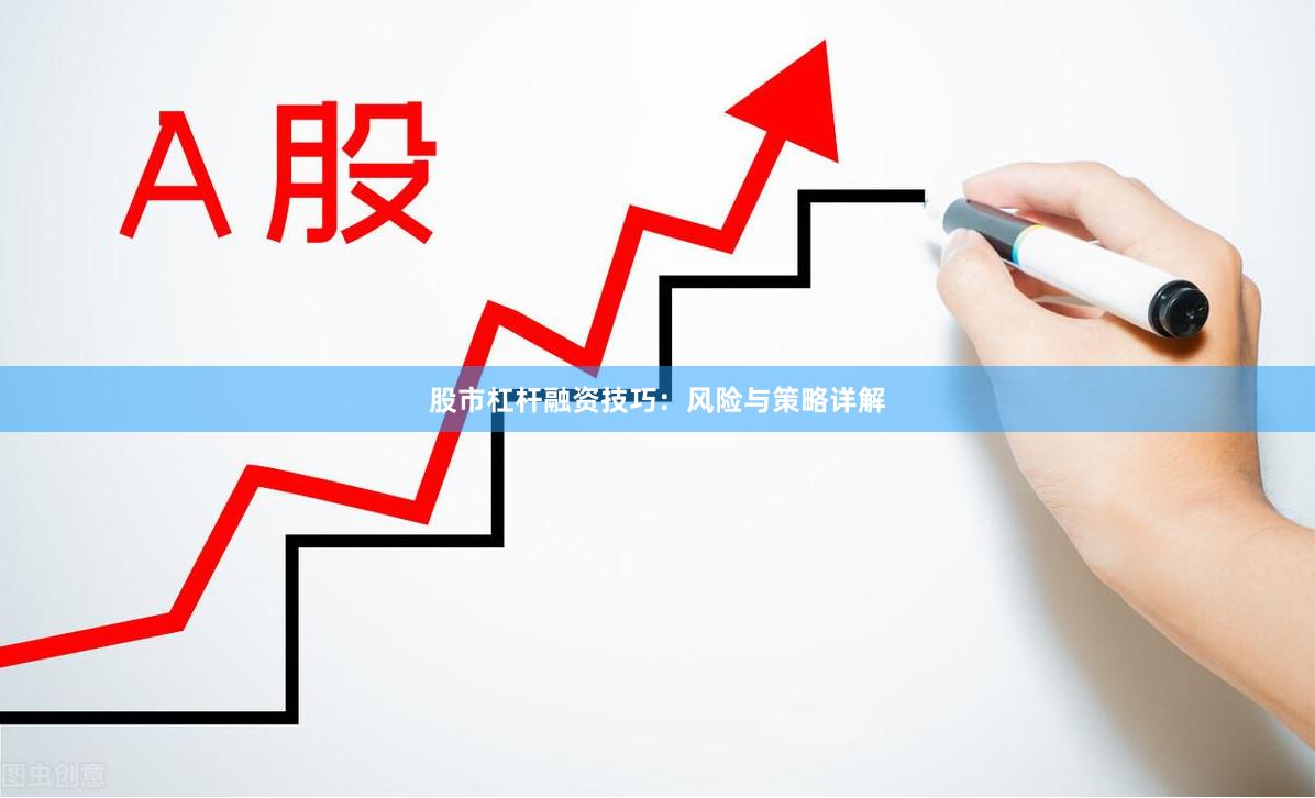 股市杠杆融资技巧：风险与策略详解