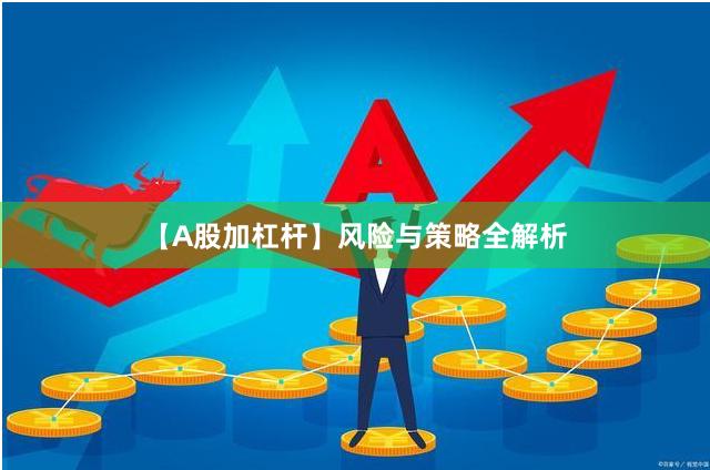 【A股加杠杆】风险与策略全解析
